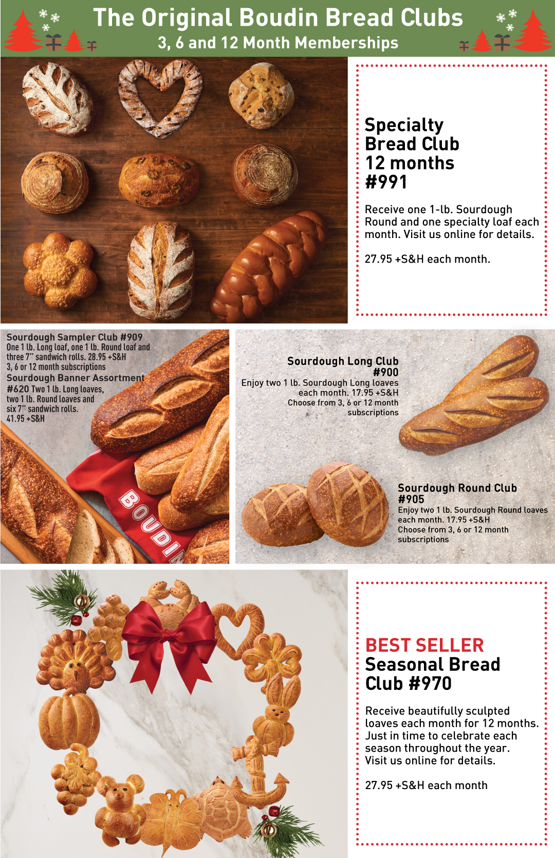 Specialty Bread Club 12 Months #991 with assortment of breads on wood surface and priced at 27.95 +S&H each month. Sourdough Sampler #909 gift priced at 28.95 +S&H for 3, 6 or 12 month subscriptions. Sourdough Banner Assortment #620 with an assortment of Sourdough Breads on concrete surface and priced at 41.95 +S&H. Sourdough Long Club #900 with 2 Sourdough Longs on concrete surface and priced at 17.95 +S&H for 3, 6 or 12 month subscriptions. Sourdough Round Club #905 with 2 Sourdough Rounds on concrete surface and priced at 17.95 +S&H for 3, 6 or 12 month subscriptions. Seasonal Bread Club #970 with an assortment of Sourdough Critter Breads on marble surface and priced at 27.95 +S&H each month.