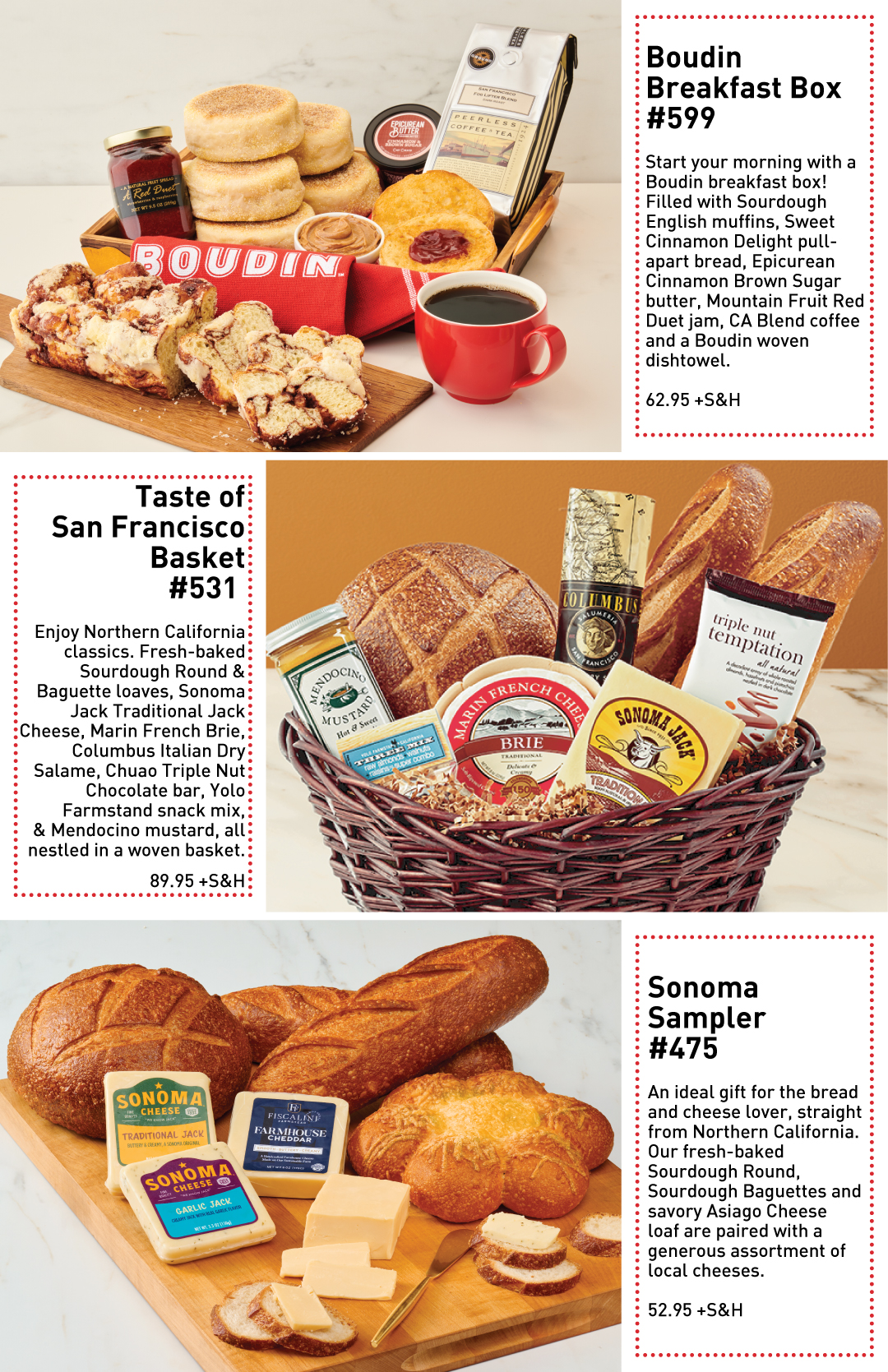 Boudin Breakfast Box #599 with sourdough English muffins, sweet cinnamon delight and accompaniments on marble surface and priced at 62.95 +S&H. Taste of San Francisco Basket #531 with Sourdough Round, Sourdough Long Loaves and accompaniments in basket on marble surface and priced at 89.95 +S&H. Sonoma Sampler #475 with bread assortment and cheeses on wood surface and priced at 52.95 +S&H.